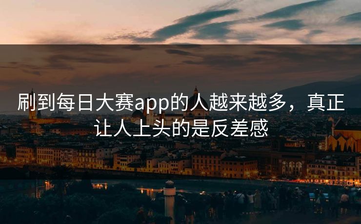 刷到每日大赛app的人越来越多，真正让人上头的是反差感